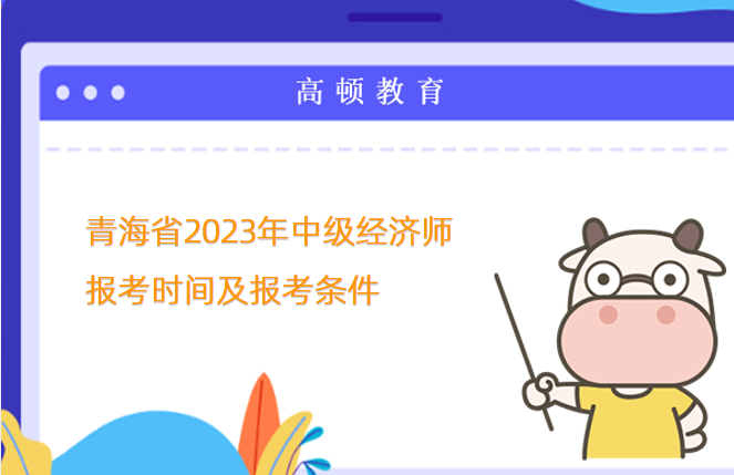 青海省2023年中級經濟師報考時間及報考條件