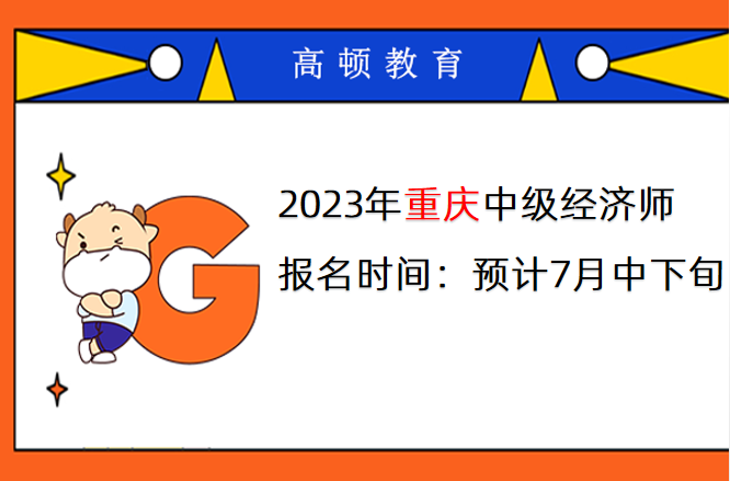 2023年重慶中級經濟師報名時間：預計7月中下旬