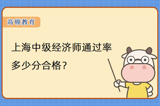 上海中級經濟師通過率是多少？多少分合格？