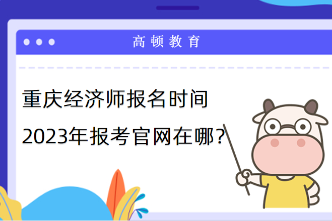 重庆经济师报名时间2023年报考官网在哪？