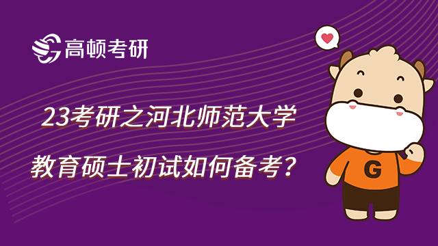 2023河北师范大学教育硕士考研初试怎么备考？