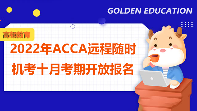 2022年ACCA远程随时机考十月考期开放报名！你准备好了吗？