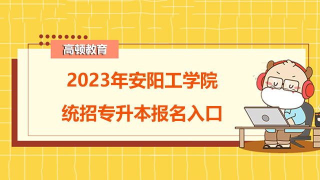 2023年安阳工学院统招专升本报名入口