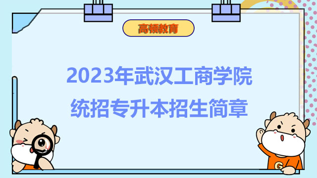 2023年武汉工商学院统招专升本招生简章