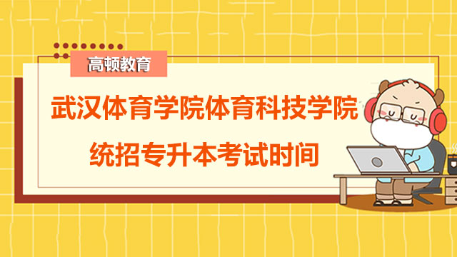 2023年武汉体育学院体育科技学院统招专升本考试时间