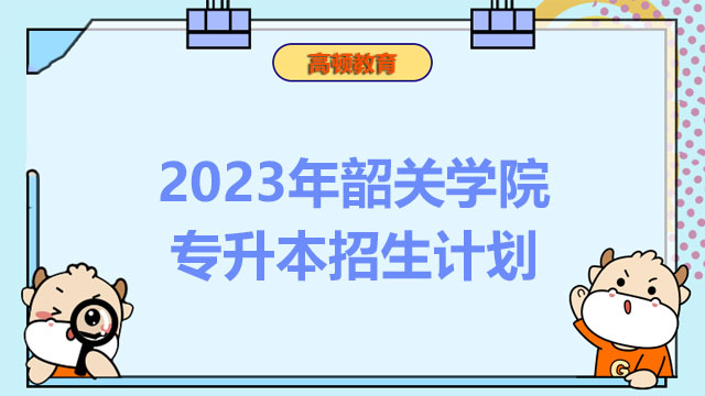 2023年韶关学院专升本招生计划：共计招生666人