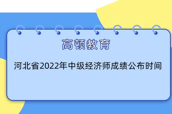 河北省2022年中级经济师成绩公布时间