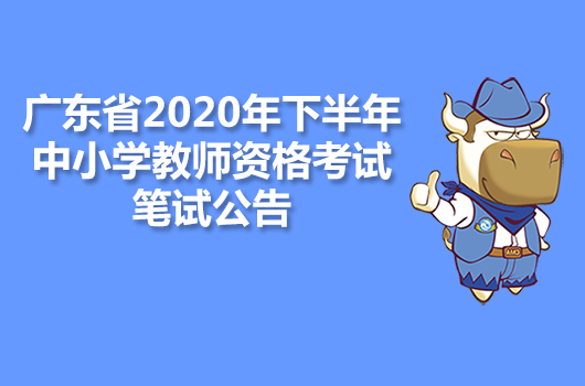 广东省2020年下半年中小学教师资格考试笔试公告