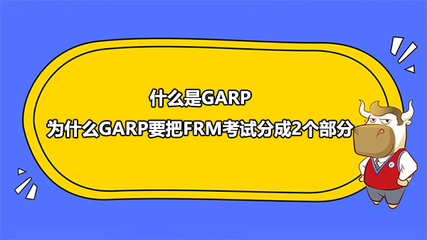 什么是GARP?为什么GARP要把FRM考试分成2个部分?