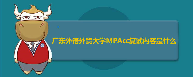 广东外语外贸大学MPAcc复试内容是什么