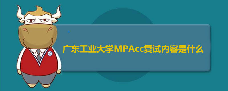 广东工业大学MPAcc复试内容是什么