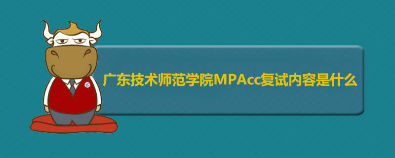广东技术师范学院MPAcc复试内容是什么