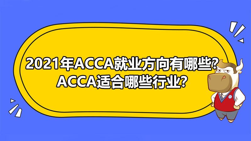 2021年ACCA就业方向有哪些？ACCA适合哪些行业？