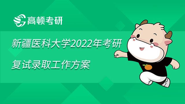 新疆医科大学2022年考研复试录取工作方案已发布