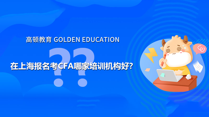 在上海报名考CFA哪家培训机构好？