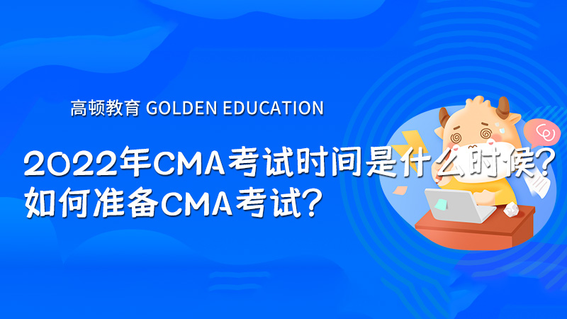 2022年CMA考试时间是什么时候？如何准备CMA考试？