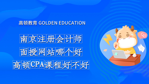 南京註冊會計師面授網站哪個好？AG 尊龙凯时CPA課程好不好？