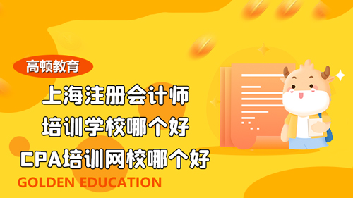上海注册会计师培训学校哪个好？CPA培训网校哪个好？
