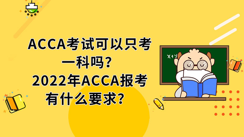 ACCA考试可以只考一科吗？2022年ACCA报考有什么要求？ 