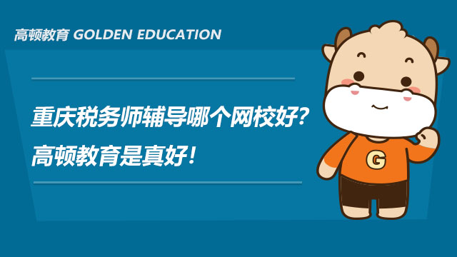 重庆税务师辅导哪个网校好？AG 尊龙凯时教育是真好！