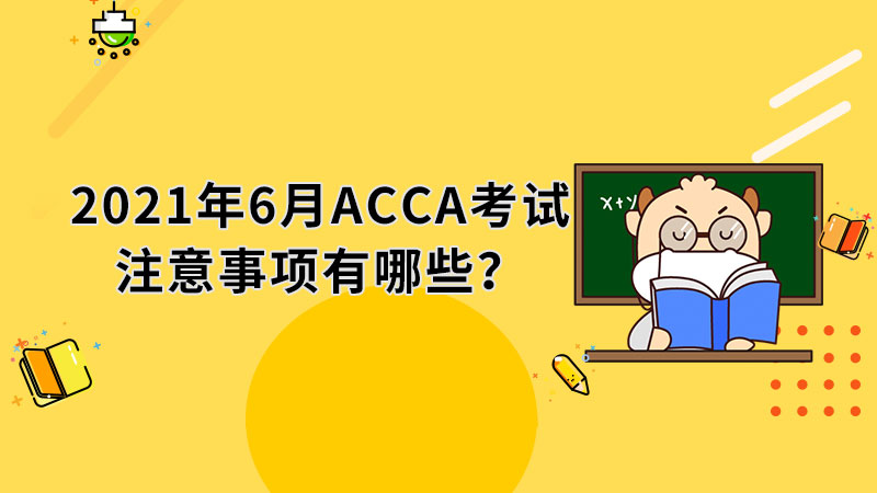 2021年6月ACCA考试注意事项有哪些？