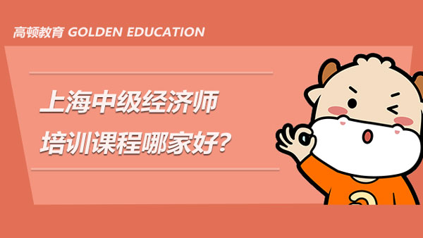 上海中级经济师培训课程哪家好？