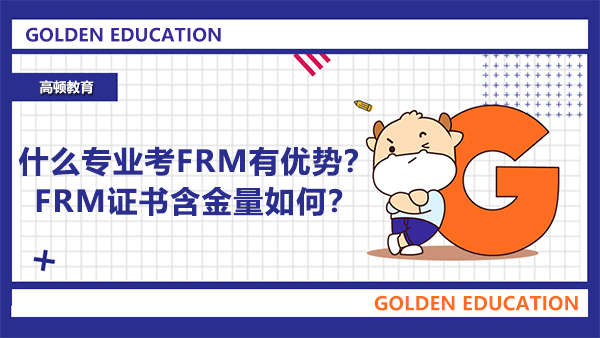 什么专业考FRM有优势？FRM证书含金量如何？