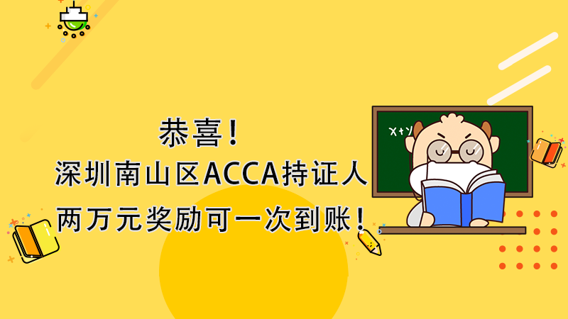恭喜！深圳南山区ACCA持证人两万元奖励可一次到账！
