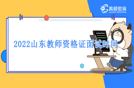 超多人都不知道的2022山东教师资格证面试时间快来瞄一眼