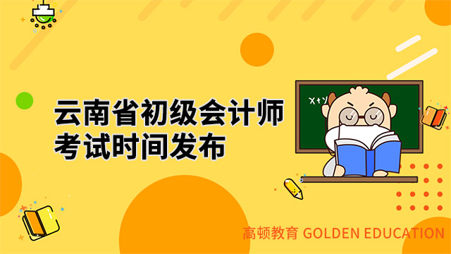 2022年云南省初级会计师考试时间已发布！报名方式灵活！