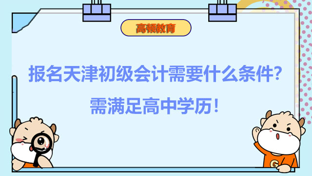 報名天津2022初級會計需要什麼條件？需滿足高中學歷！