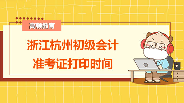 2022年浙江杭州初级会计准考证打印时间