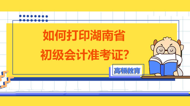 如何打印湖南省初级会计准考证？