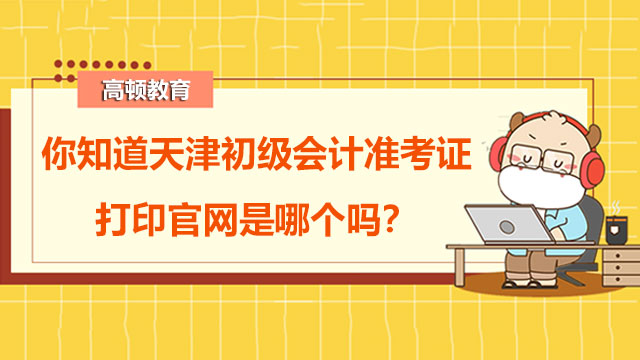 你知道天津初级会计准考证打印官网是哪个吗？