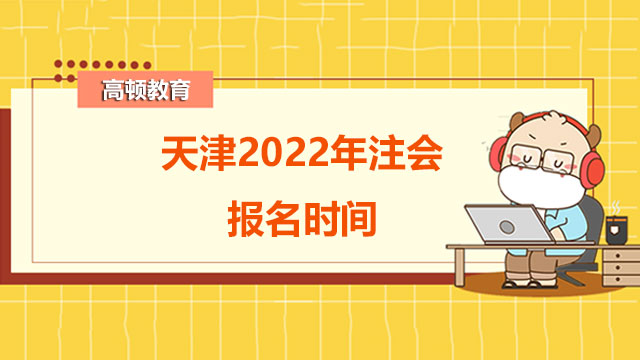 天津2022年注会报名时间