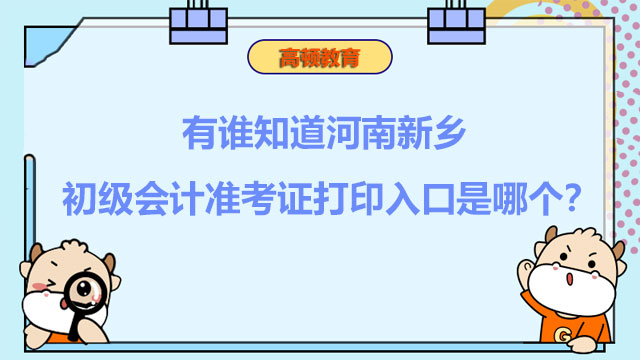 有谁知道河南新乡2022年初级会计准考证打印入口是哪个？