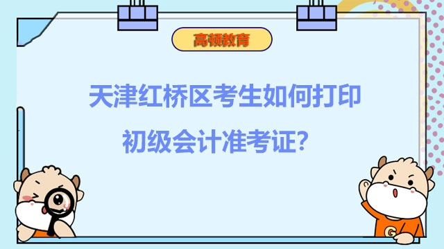 天津红桥区考生如何打印初级会计准考证？