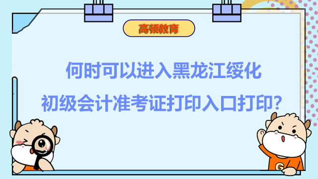 何时可以进入黑龙江绥化初级会计准考证打印入口打印？