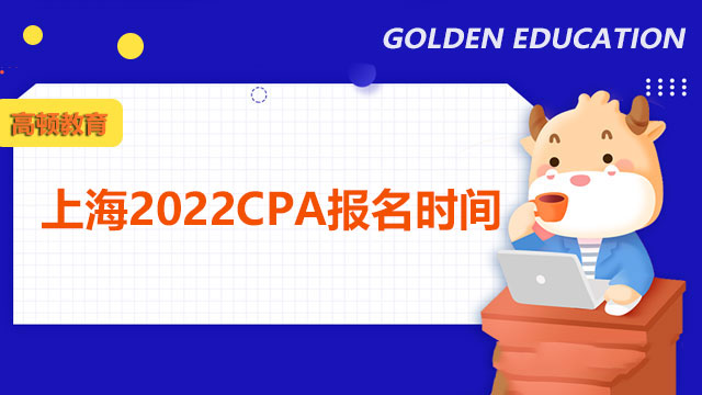上海2022CPA报名时间在几月份？怎么选择报考科目？
