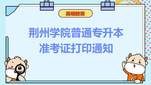 2023年荆州学院普通专升本准考证打印通知