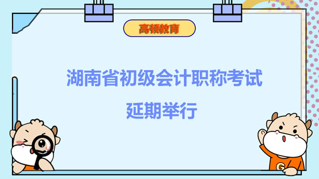 延期举行！湖南省2022年度初级会计职称考试延期举行