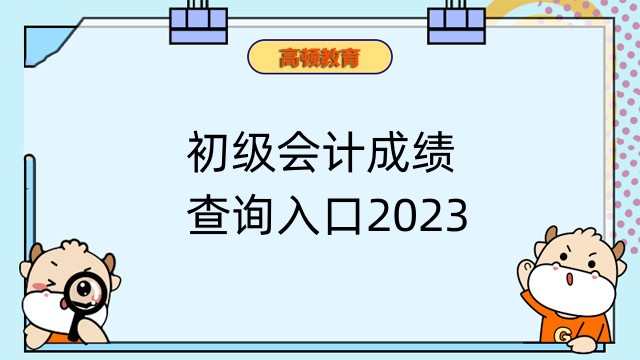 辽宁2023初级会计成绩查询入口：全国会计资格评价网