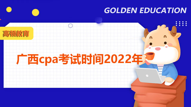 广西cpa考试时间2022年