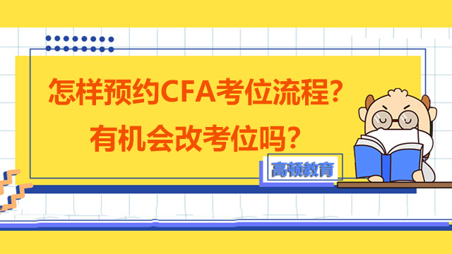 怎样预约CFA考位流程？有机会改考位吗？