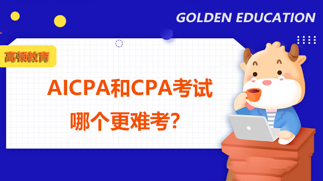 AICPA和CPA考試哪個更難考？AICPA考試考察什麼內容？