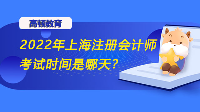 2022年上海注册会计师考试时间是哪天？考试可以携带免套非立体式不带存储功