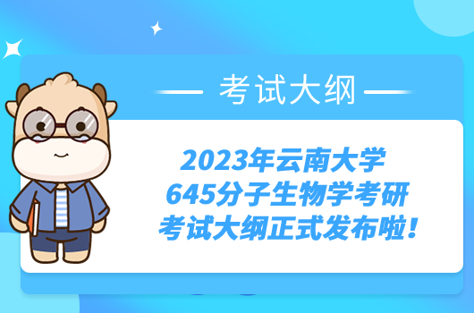 2023年云南大学645分子生物学考研考试大纲正式发布啦！