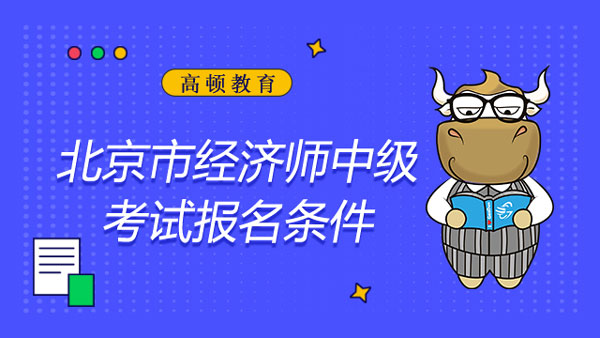 北京市经济师中级考试报名条件_工作年限计算