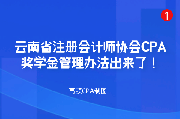 云南省注册会计师协会CPA奖学金管理办法出来了！