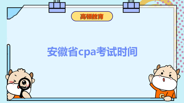 安徽省cpa考试时间及准考证打印时间2022